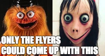 Only the Flyers | ONLY THE FLYERS; COULD COME UP WITH THIS | image tagged in flyers,gritty,nhl,mascot,momo | made w/ Imgflip meme maker