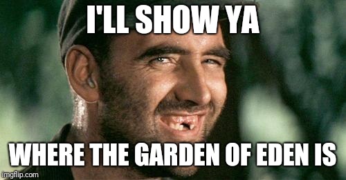Deliverance HIllbilly | I'LL SHOW YA; WHERE THE GARDEN OF EDEN IS | image tagged in deliverance hillbilly | made w/ Imgflip meme maker