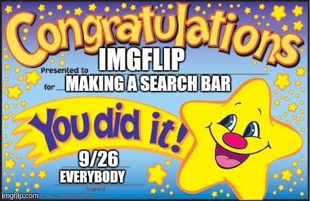 We asked and you did it. Very thankful | MAKING A SEARCH BAR; IMGFLIP; 9/26; EVERYBODY | image tagged in memes,happy star congratulations,imgflip,imgflip users,thank you | made w/ Imgflip meme maker