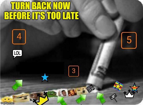 TURN BACK NOW BEFORE IT'S TOO LATE | made w/ Imgflip meme maker