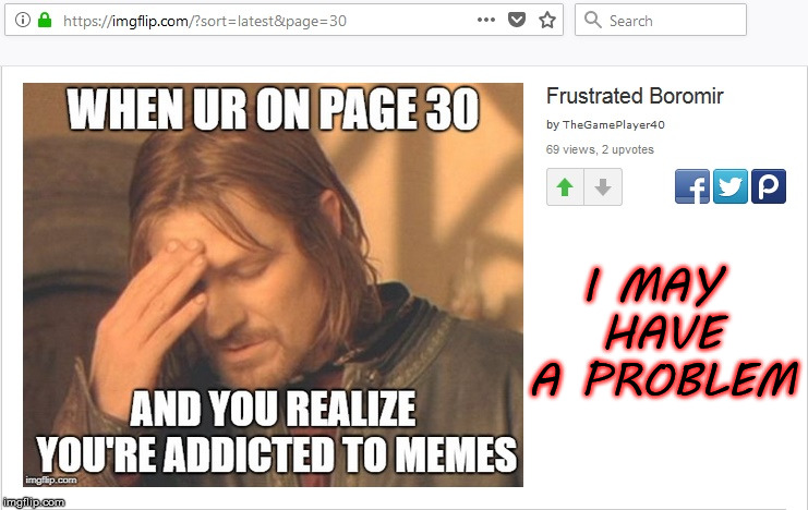 Hello, my name is SlimPickens, and I'm an addict. | I MAY HAVE A PROBLEM | image tagged in page 30 addict,meme,addict,boromir | made w/ Imgflip meme maker