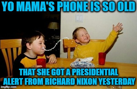 Yo Mama's phone | YO MAMA'S PHONE IS SO OLD; THAT SHE GOT A PRESIDENTIAL ALERT FROM RICHARD NIXON YESTERDAY | image tagged in memes,yo mamas so fat,presidential alert,nixon,cell phone | made w/ Imgflip meme maker