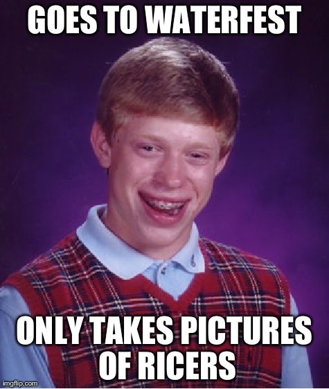 Bad Luck Brian Meme | GOES TO WATERFEST ONLY TAKES PICTURES OF RICERS | image tagged in memes,bad luck brian | made w/ Imgflip meme maker