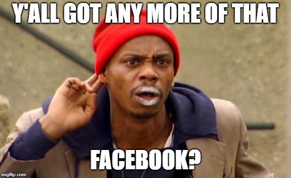 Facebook is crack | Y'ALL GOT ANY MORE OF THAT; FACEBOOK? | image tagged in dave chappelle crackhead,facebook,crack,addicted to facebook,addicted | made w/ Imgflip meme maker