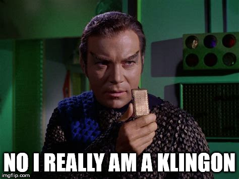 Kirk playing a role | NO I REALLY AM A KLINGON | image tagged in klingon,captain kirk,star trek | made w/ Imgflip meme maker