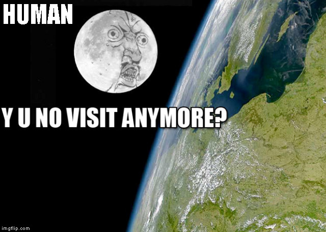 It's been a long time | HUMAN | image tagged in memes,funny,y u no,moon landing | made w/ Imgflip meme maker
