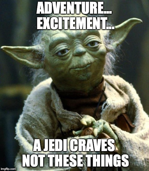ADVENTURE... EXCITEMENT... A JEDI CRAVES NOT THESE THINGS | image tagged in memes,star wars yoda | made w/ Imgflip meme maker
