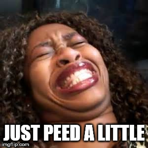 JUST PEED A LITTLE | image tagged in laughing | made w/ Imgflip meme maker