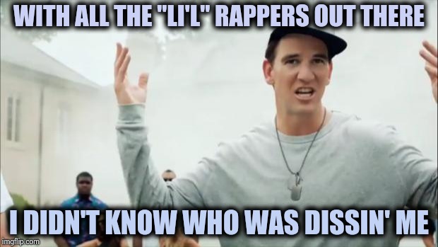 LI'l Wayne and LI'l Odell are a thing ? | WITH ALL THE "LI'L" RAPPERS OUT THERE; I DIDN'T KNOW WHO WAS DISSIN' ME | image tagged in eli manning,rappers,names for things,disrespect,nfl football | made w/ Imgflip meme maker