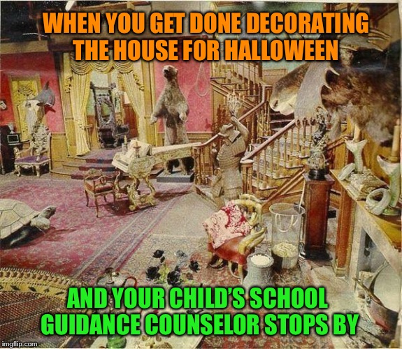 Addams Family Values | WHEN YOU GET DONE DECORATING THE HOUSE FOR HALLOWEEN; AND YOUR CHILD’S SCHOOL GUIDANCE COUNSELOR STOPS BY | image tagged in halloween,decorating,addams family,counseling,bad,timing | made w/ Imgflip meme maker