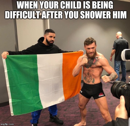 WHEN YOUR CHILD IS BEING DIFFICULT AFTER YOU SHOWER HIM | image tagged in memes,funny,conor mcgregor,parenting | made w/ Imgflip meme maker