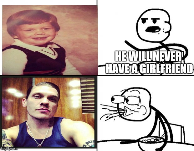 Blank Cereal Guy | HE WILL NEVER HAVE A GIRLFRIEND | image tagged in blank cereal guy | made w/ Imgflip meme maker