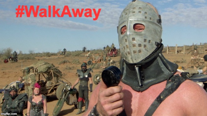 How could anyone use this hashtag without thinking of a way to use The Lord Humungus? | #WalkAway | image tagged in walk away,memes,lord humungus sez   | made w/ Imgflip meme maker