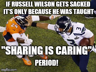 Russell Wilson stiff arm | IF RUSSELL WILSON GETS SACKED IT'S ONLY BECAUSE HE WAS TAUGHT; "SHARING IS CARING"; PERIOD! | image tagged in russell wilson stiff arm,nfl,seattle seahawks,football | made w/ Imgflip meme maker