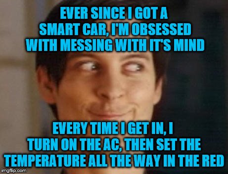 What are you doing Dave... | EVER SINCE I GOT A SMART CAR, I'M OBSESSED WITH MESSING WITH IT'S MIND; EVERY TIME I GET IN, I TURN ON THE AC, THEN SET THE TEMPERATURE ALL THE WAY IN THE RED | image tagged in memes,spiderman peter parker,smart car | made w/ Imgflip meme maker