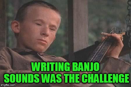 Deliverance Banjo | WRITING BANJO SOUNDS WAS THE CHALLENGE | image tagged in deliverance banjo | made w/ Imgflip meme maker