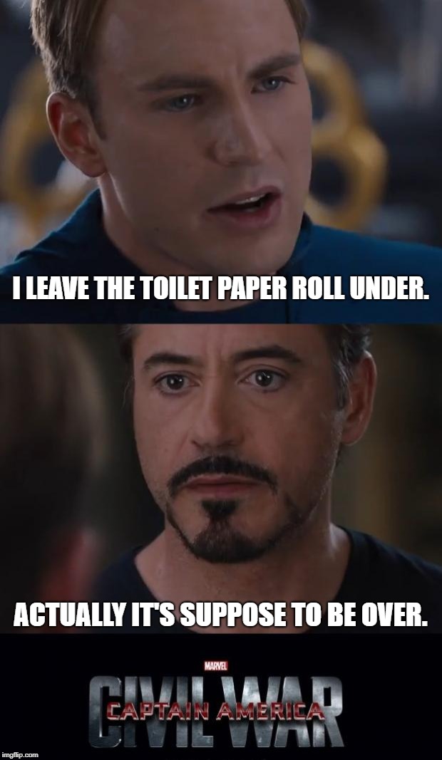 Marvel Civil War | I LEAVE THE TOILET PAPER ROLL UNDER. ACTUALLY IT'S SUPPOSE TO BE OVER. | image tagged in memes,marvel civil war | made w/ Imgflip meme maker