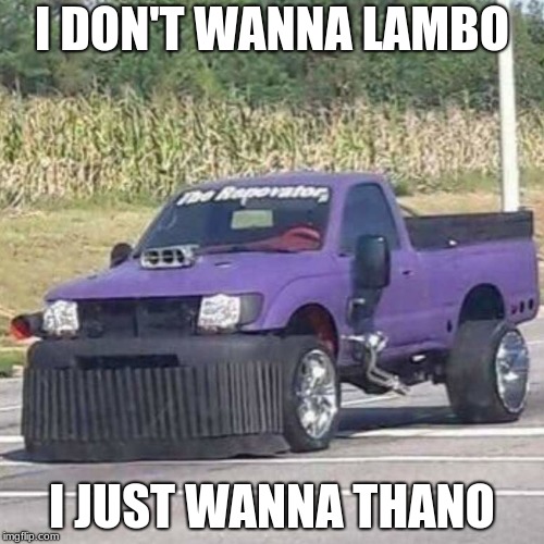 Lets sing together now! | I DON'T WANNA LAMBO; I JUST WANNA THANO | image tagged in thanos car,lamborghini | made w/ Imgflip meme maker