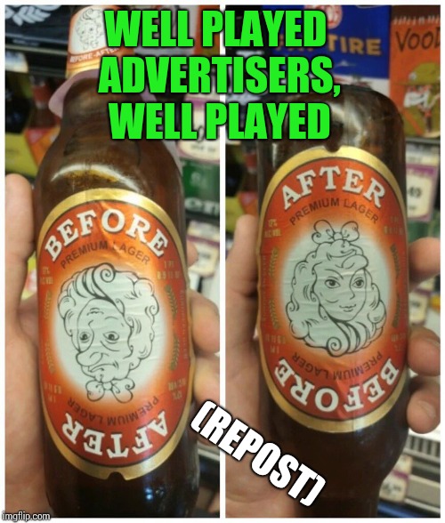 Beer goggles - Repost Week - A Pipe_Picasso event | WELL PLAYED ADVERTISERS, WELL PLAYED; (REPOST) | image tagged in repost week,pipe_picasso,beer,label,advertising | made w/ Imgflip meme maker