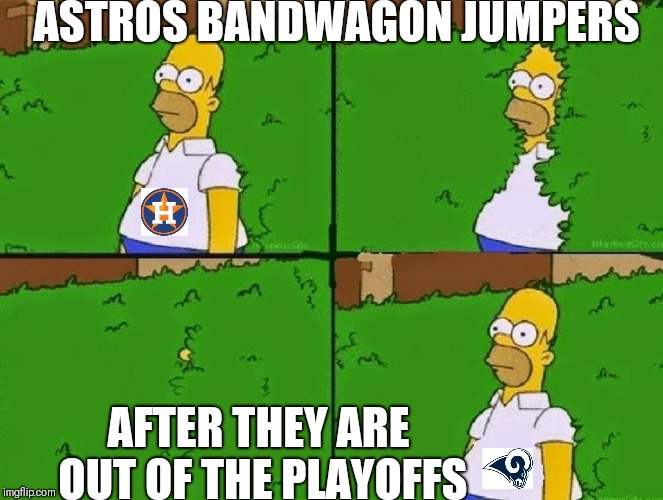 Homer Simpson Bush Reverse | ASTROS BANDWAGON JUMPERS; AFTER THEY ARE OUT OF THE PLAYOFFS | image tagged in homer simpson bush reverse | made w/ Imgflip meme maker