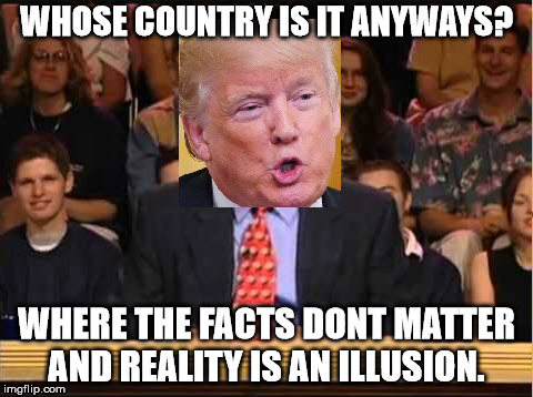 Whose country is it anyways | WHOSE COUNTRY IS IT ANYWAYS? WHERE THE FACTS DONT MATTER AND REALITY IS AN ILLUSION. | image tagged in whose line is it anyway | made w/ Imgflip meme maker
