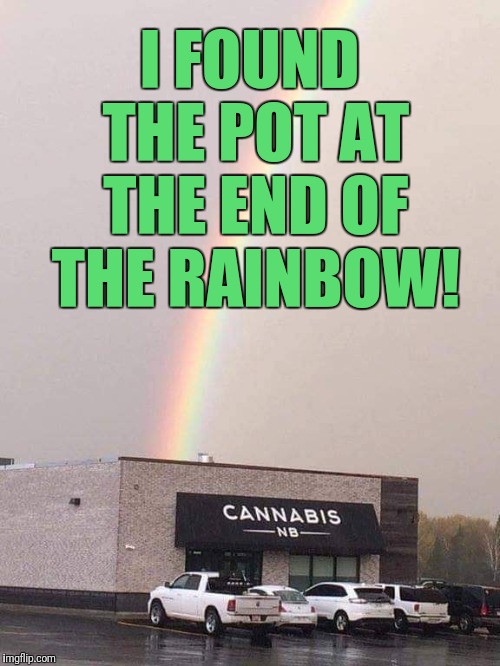 Rainbow pot | I FOUND THE POT AT THE END OF THE RAINBOW! | image tagged in pot,cannabis,rainbow,weed,marijuana | made w/ Imgflip meme maker