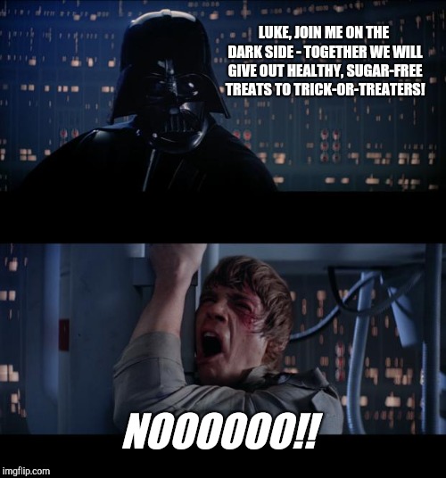 Star Wars No | LUKE, JOIN ME ON THE DARK SIDE - TOGETHER WE WILL GIVE OUT HEALTHY, SUGAR-FREE TREATS TO TRICK-OR-TREATERS! NOOOOOO!! | image tagged in memes,star wars no,halloween,trick-or-treats | made w/ Imgflip meme maker
