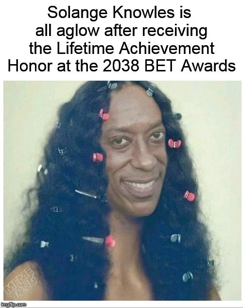 Congratulations Solange! | Solange Knowles is all aglow after receiving the Lifetime Achievement Honor at the 2038 BET Awards | image tagged in solange,singer,beyonce,dankmemes,solange knowles | made w/ Imgflip meme maker