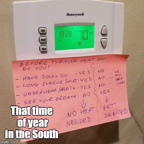 Finally starting to cool down in the South, gotta save energy  | That time of year in the South | image tagged in autumn,winter,heater,cold weather,energy efficient,memes | made w/ Imgflip meme maker