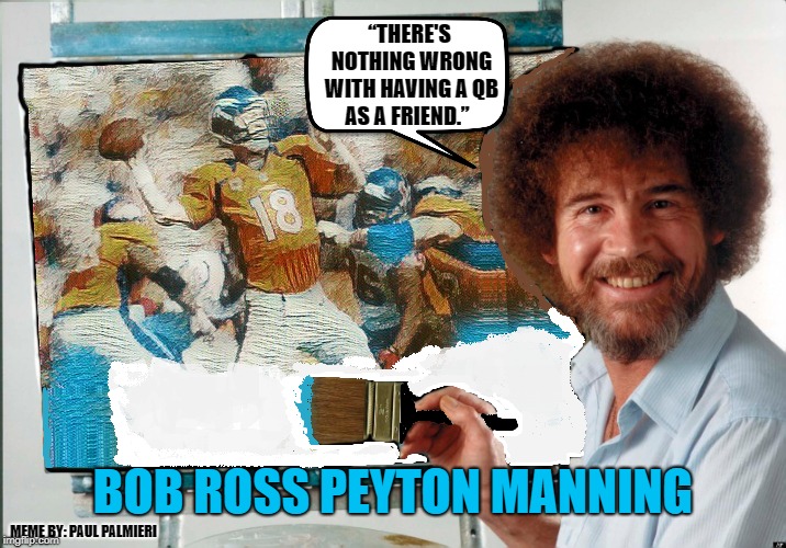 Bob Ross Peyton Manning | image tagged in bob ross meme,peyton manning,funny memes,nfl memes,hilarious memes | made w/ Imgflip meme maker