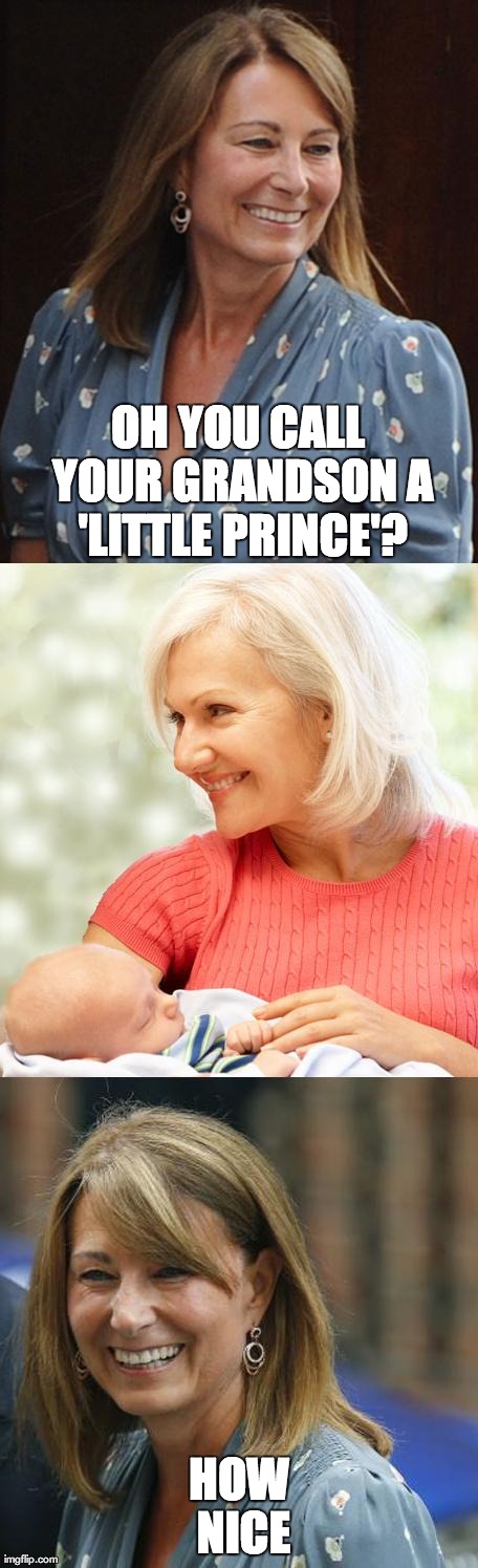 OH YOU CALL YOUR GRANDSON A 'LITTLE PRINCE'? HOW NICE | made w/ Imgflip meme maker
