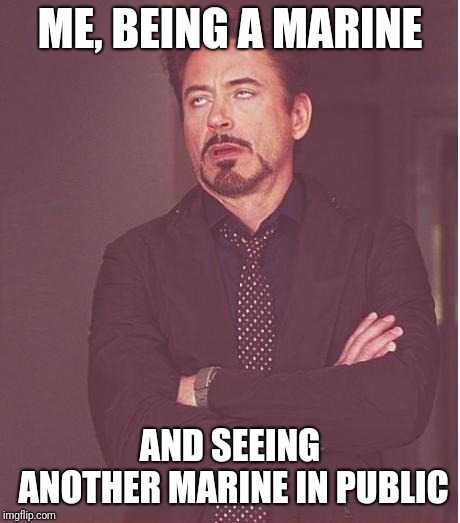 ME, BEING A MARINE AND SEEING ANOTHER MARINE IN PUBLIC | image tagged in memes,face you make robert downey jr | made w/ Imgflip meme maker