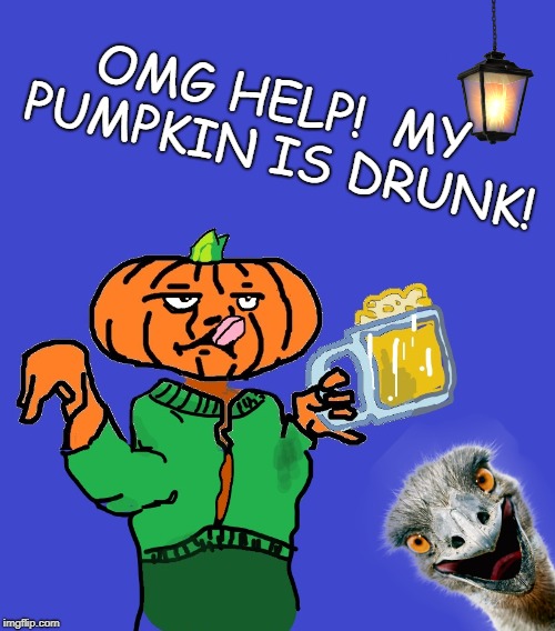We've all been there, Ostrich. | OMG HELP!  MY PUMPKIN IS DRUNK! | image tagged in drunk pumkin,ostrich,lamp,non sequitur,lol so random,ms paintrocities | made w/ Imgflip meme maker