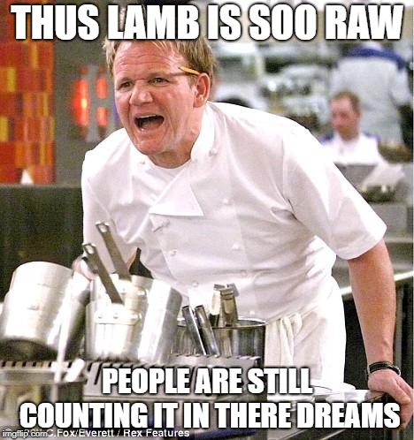 Chef Gordon Ramsay | THUS LAMB IS SOO RAW; PEOPLE ARE STILL COUNTING IT IN THERE DREAMS | image tagged in memes,chef gordon ramsay | made w/ Imgflip meme maker