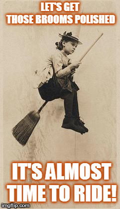 IT'S TIME TO RIDE! | LET'S GET THOSE BROOMS POLISHED; IT'S ALMOST TIME TO RIDE! | image tagged in witch,halloween,broom,fly,girl,happy halloween | made w/ Imgflip meme maker