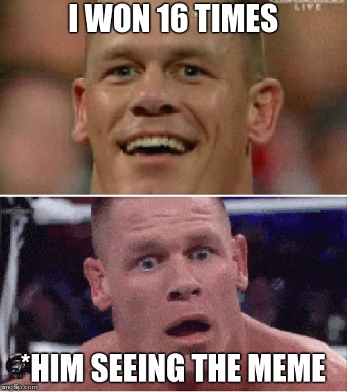 John Cena Happy/Sad | I WON 16 TIMES *HIM SEEING THE MEME | image tagged in john cena happy/sad | made w/ Imgflip meme maker