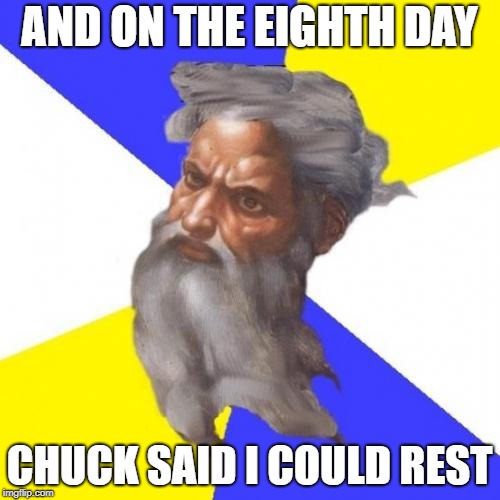 Advice God Meme | AND ON THE EIGHTH DAY CHUCK SAID I COULD REST | image tagged in memes,advice god | made w/ Imgflip meme maker