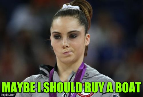 McKayla Maroney Not Impressed | MAYBE I SHOULD BUY A BOAT | image tagged in memes,mckayla maroney not impressed | made w/ Imgflip meme maker