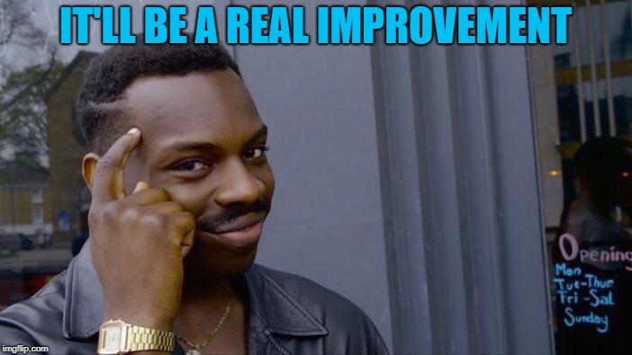 Roll Safe Think About It Meme | IT'LL BE A REAL IMPROVEMENT | image tagged in memes,roll safe think about it | made w/ Imgflip meme maker