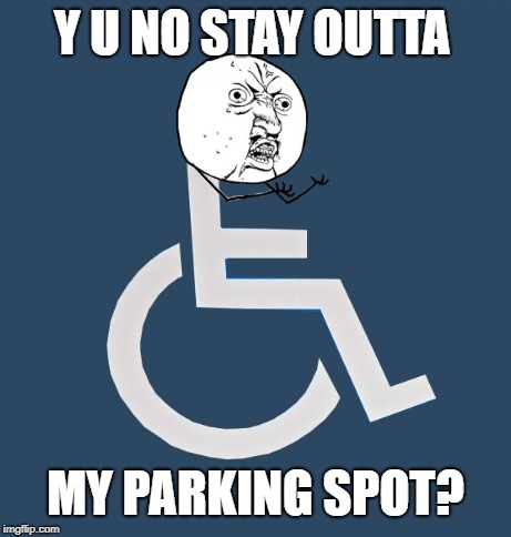 Y U NOvember, a socrates and punman21 event | Y U NO STAY OUTTA; MY PARKING SPOT? | image tagged in funny memes,handicapped parking space,socrates,punman21,y u no,y u november | made w/ Imgflip meme maker