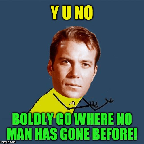 Y U NOvember, a socrates and punman21 event | Y U NO; BOLDLY GO WHERE NO MAN HAS GONE BEFORE! | image tagged in y u no kirk,y u november,y u no,captain kirk,star trek,space the final frontier | made w/ Imgflip meme maker