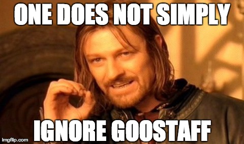 One Does Not Simply Meme | ONE DOES NOT SIMPLY IGNORE GOOSTAFF | image tagged in memes,one does not simply | made w/ Imgflip meme maker