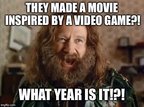What Year Is It | THEY MADE A MOVIE INSPIRED BY A VIDEO GAME?! WHAT YEAR IS IT!?! | image tagged in memes,what year is it | made w/ Imgflip meme maker