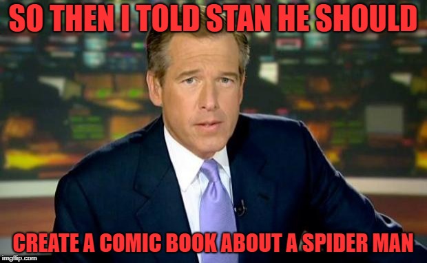 R.I.P. Stan Lee | SO THEN I TOLD STAN HE SHOULD; CREATE A COMIC BOOK ABOUT A SPIDER MAN | image tagged in memes,brian williams was there,stan lee,spiderman | made w/ Imgflip meme maker