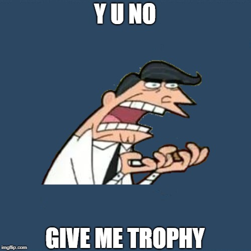 Another Submission for Y U NOvember. I decided to play around with meme combinations when I came up with this | Y U NO; GIVE ME TROPHY | image tagged in y u no,y u november,this is where i'd put my trophy if i had one,if i had one | made w/ Imgflip meme maker