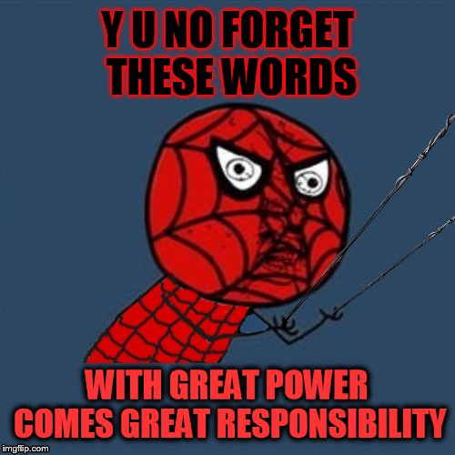To Stan Lee who has inspired many, including me. You will be missed. | Y U NO FORGET THESE WORDS; WITH GREAT POWER COMES GREAT RESPONSIBILITY | image tagged in memes,y u november,y u no,spiderman,stan lee,excelsior | made w/ Imgflip meme maker