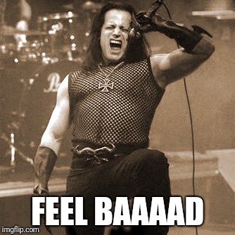 Glenn Danzig | FEEL BAAAAD | image tagged in glenn danzig | made w/ Imgflip meme maker
