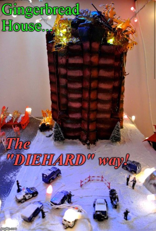 DIE HARD Christmas 1 | Gingerbread House... The "DIEHARD" way! | image tagged in die hard,xmas,christmas memes,bruce willis,funny,holidays | made w/ Imgflip meme maker