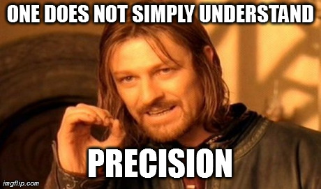 One Does Not Simply Meme | ONE DOES NOT SIMPLY UNDERSTAND PRECISION | image tagged in memes,one does not simply | made w/ Imgflip meme maker