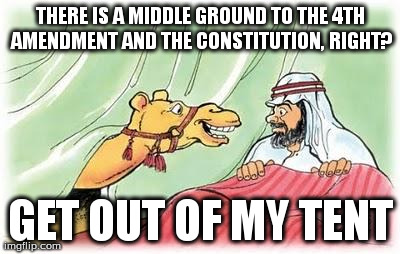 THERE IS A MIDDLE GROUND TO THE 4TH AMENDMENT AND THE CONSTITUTION, RIGHT? GET OUT OF MY TENT | image tagged in cameltent | made w/ Imgflip meme maker